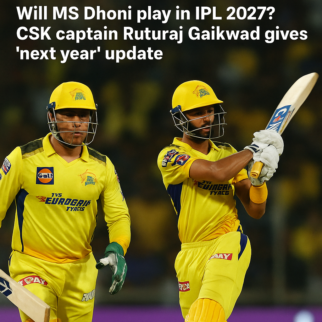 Will MS Dhoni play in IPL 2027? CSK captain Ruturaj Gaikwad gives 'next year' update